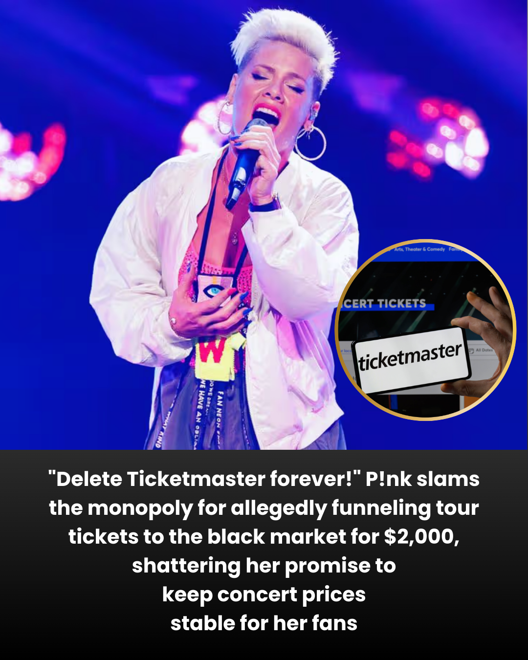 “Delete Ticketmaster forever!” P!nk slams the monopoly for allegedly funneling tour tickets to the black market for $2,000, shattering her promise to  keep concert prices  stable for her fans