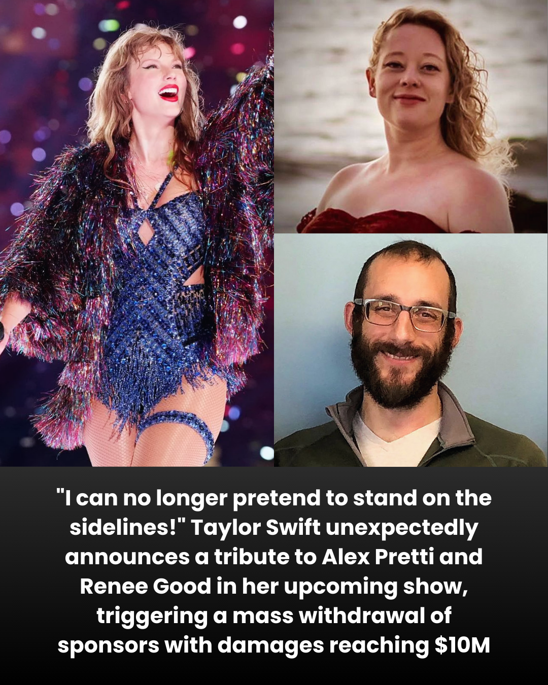“I can no longer pretend to stand on the sidelines!” Taylor Swift unexpectedly announces a tribute to Alex Pretti and Renee Good in her upcoming show, triggering a mass withdrawal of sponsors with damages reaching $10M.